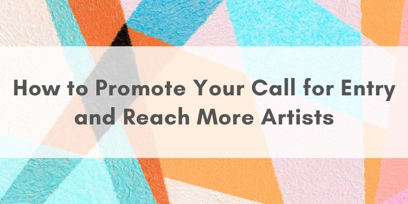 Blues, oranges, pinks in various shapes in the background with text that reads "How to Promote Your Call for Entry and Reach More Artists"