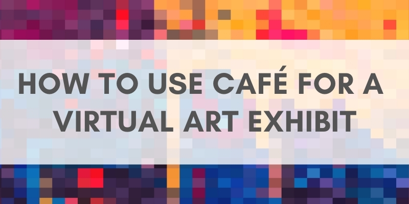 Multicolored background with text that reads: How to Use CaFE for a Virtual Exhibit.