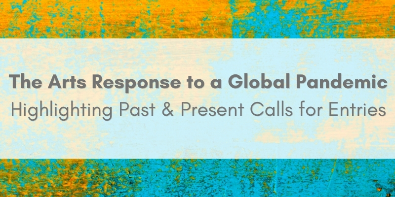 Blue, green, orange, and blue splotchy background with text that reads: The Arts Response to a Global Pandemic: Highlighting Post and Present Calls for Entries.