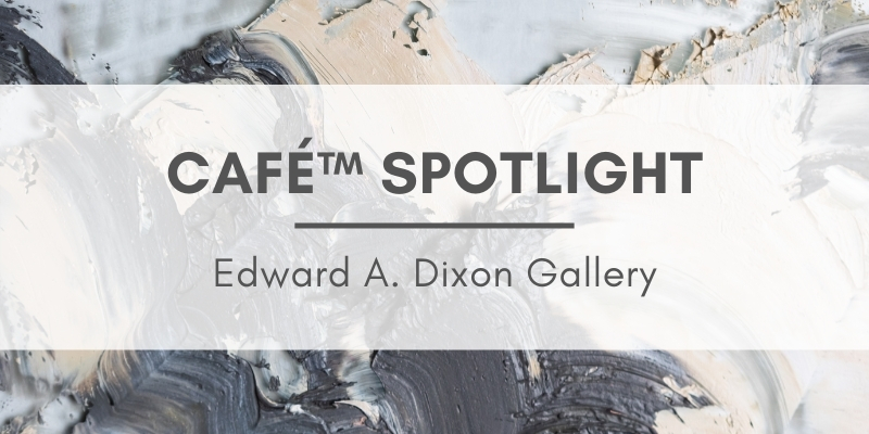 Painted background with text that reads "CaFE Spotlight: Edward A. Dixon Gallery"
