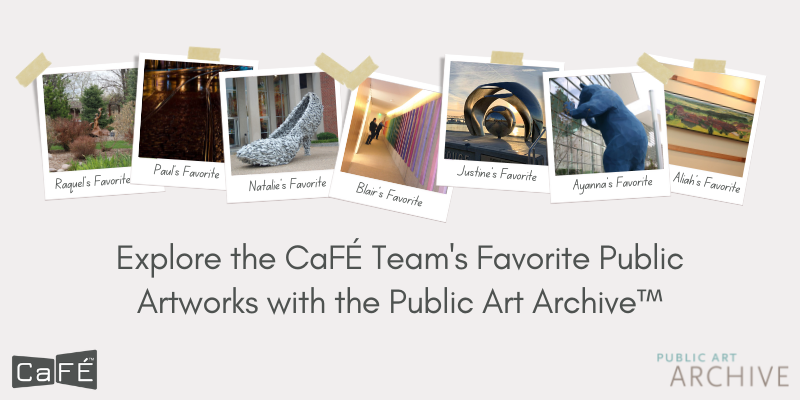Graphic with the text "Explore the CaFÉ Team's Favorite Public Artworks with the Public Art Archive™ and photos of public artworks along with the CaFÉ and Public Art Archive logos