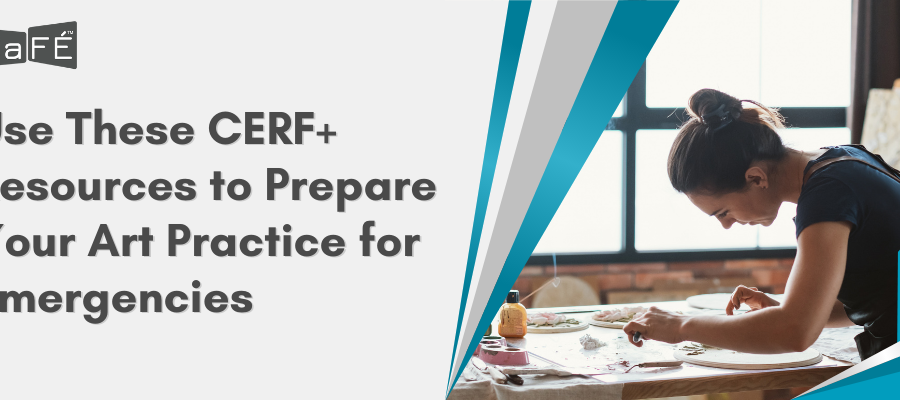 A woman in an art studio working on an art piece and the text "Use these CERF+ Resources to Prepare Your Art Practice for Emergencies."
